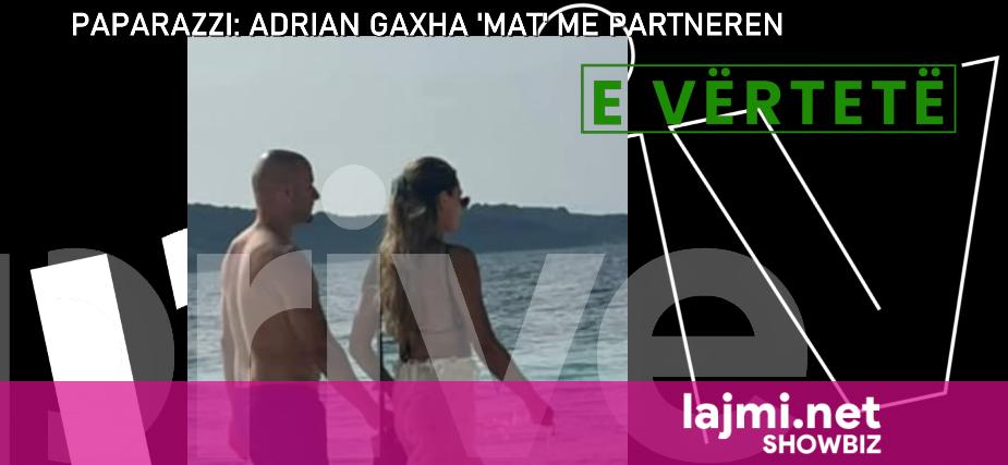 Adrian Gaxha rikthehet në vëmendje – kapet ‘mat’ me të dashurën e re në jug