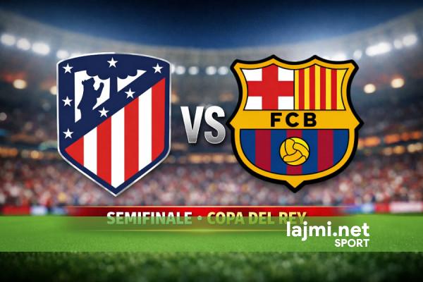 Përplasje titanësh në Kupën e Mbretit  Atlético Barcelona ndez gjysmëfinalen sonte